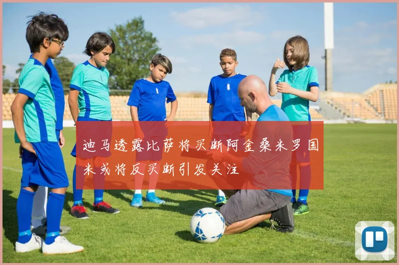 迪马透露比萨将买断阿金桑米罗国米或将反买断引发关注