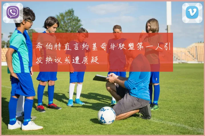 希伯特直言约基奇非联盟第一人引发热议或遭质疑