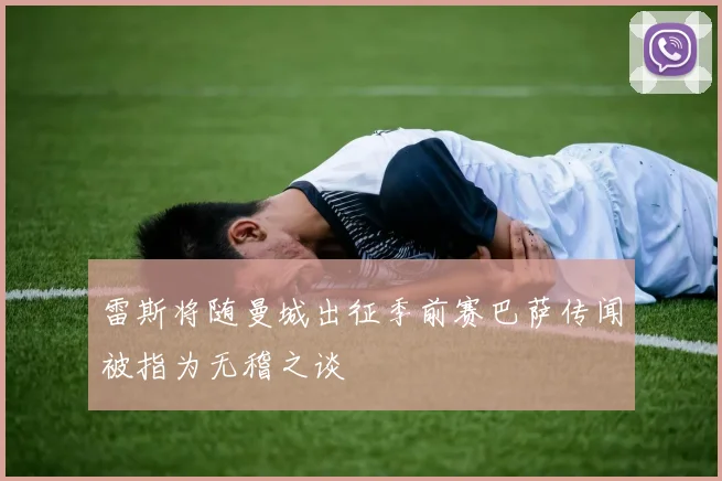 雷斯将随曼城出征季前赛巴萨传闻被指为无稽之谈
